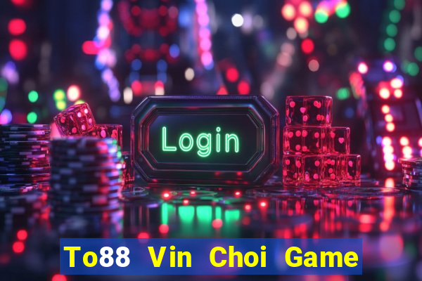 To88 Vin Choi Game Đánh Bài