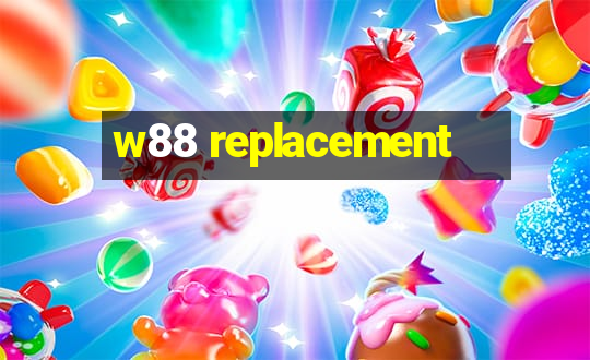 w88 replacement