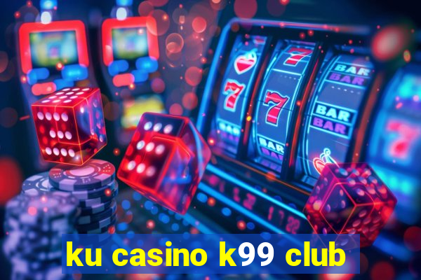 ku casino k99 club