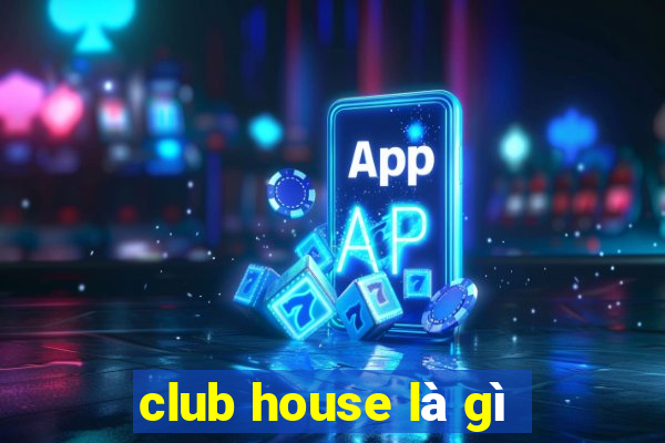 club house là gì