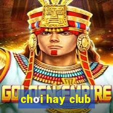 chơi hay club