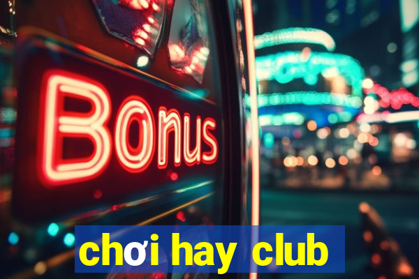 chơi hay club