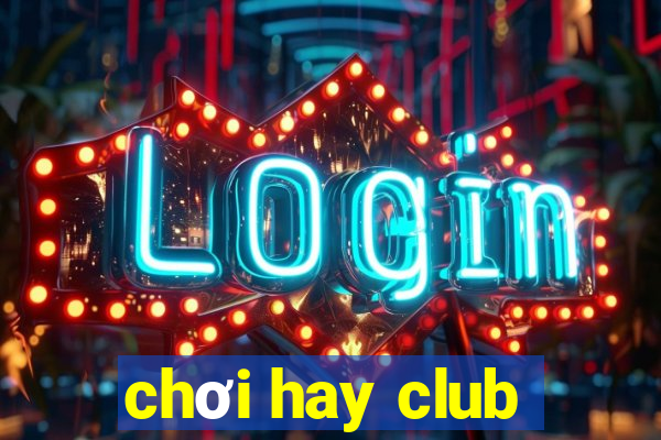 chơi hay club