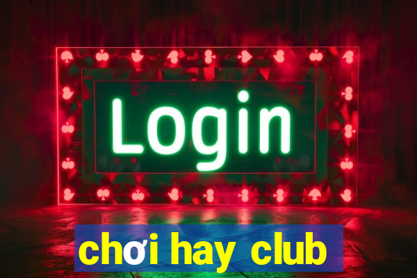 chơi hay club