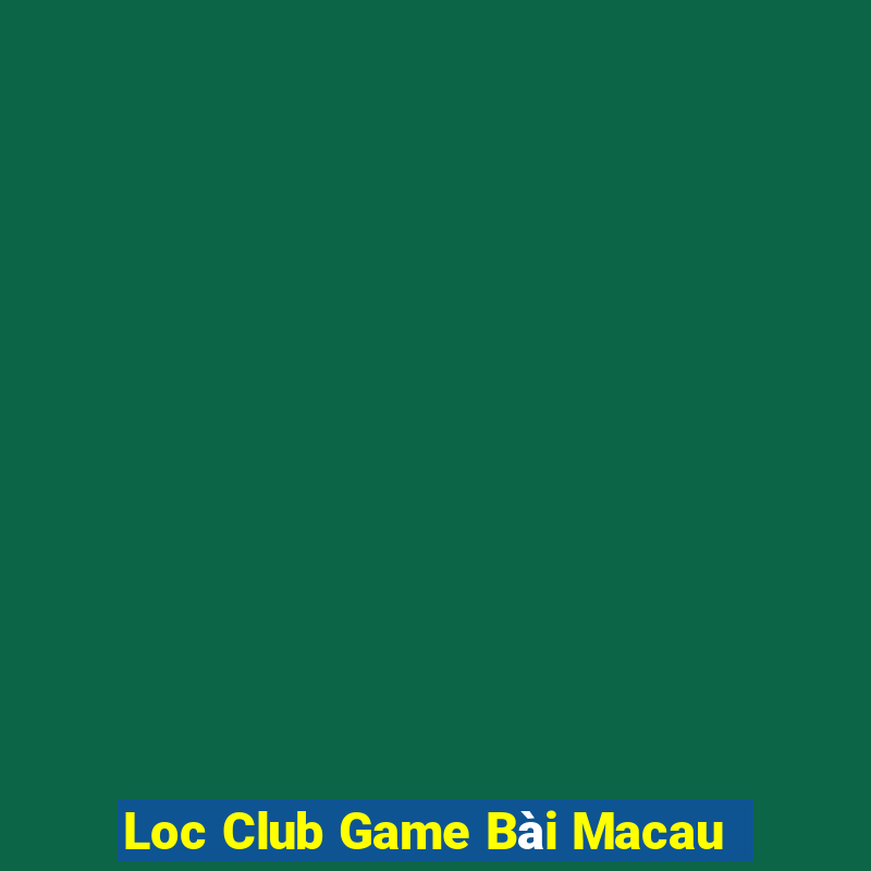 Loc Club Game Bài Macau