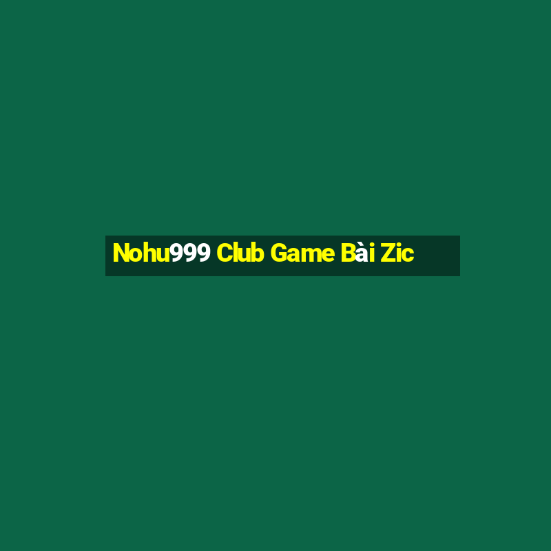 Nohu999 Club Game Bài Zic