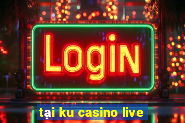 tại ku casino live