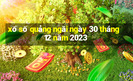 xổ số quảng ngãi ngày 30 tháng 12 năm 2023