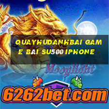 Quayhudanhbai Game Bài Su500 Iphone