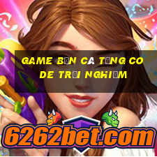 game bắn cá tặng code trải nghiệm