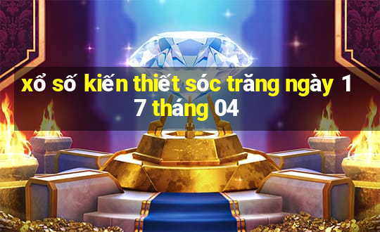 xổ số kiến thiết sóc trăng ngày 17 tháng 04