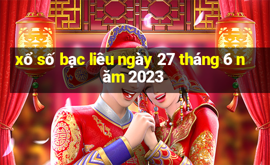 xổ số bạc liêu ngày 27 tháng 6 năm 2023