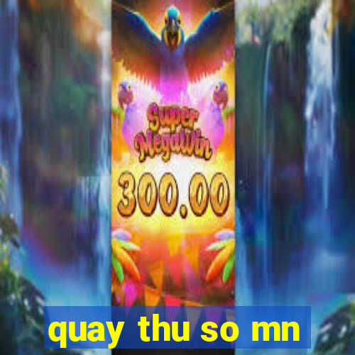 quay thu so mn