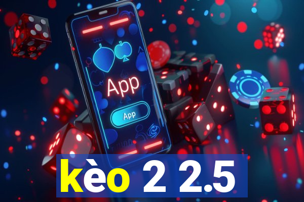 kèo 2 2.5