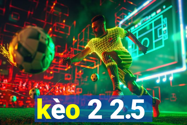 kèo 2 2.5