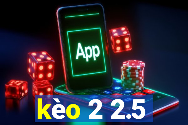 kèo 2 2.5