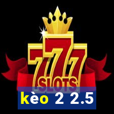 kèo 2 2.5