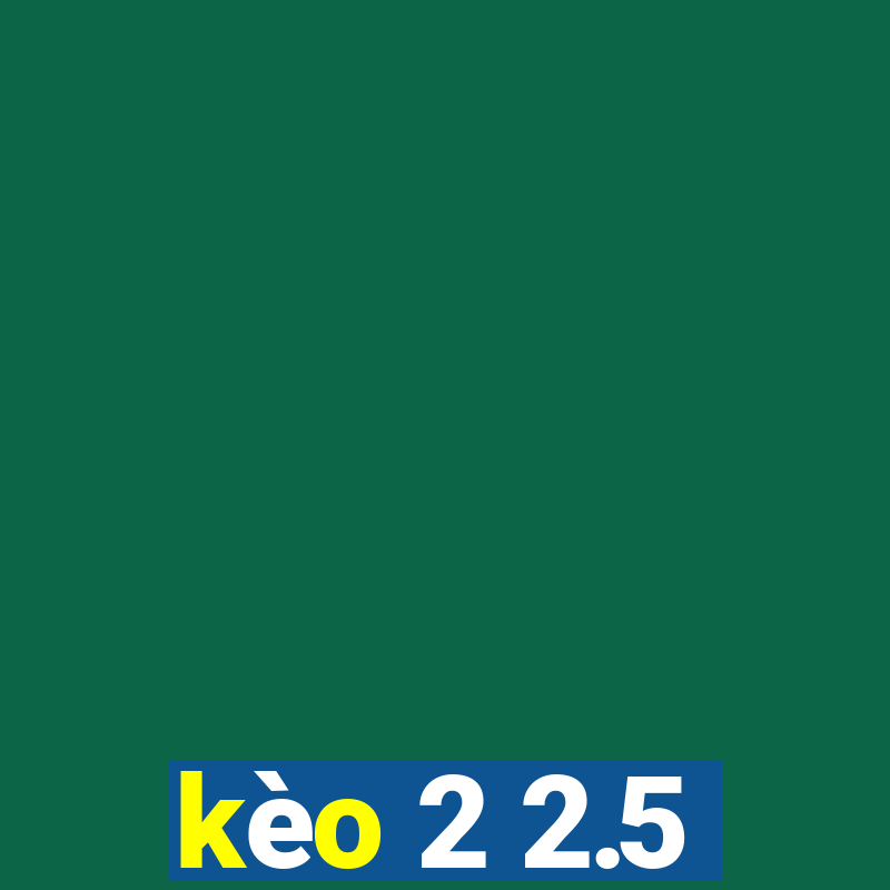 kèo 2 2.5