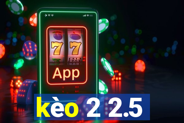 kèo 2 2.5