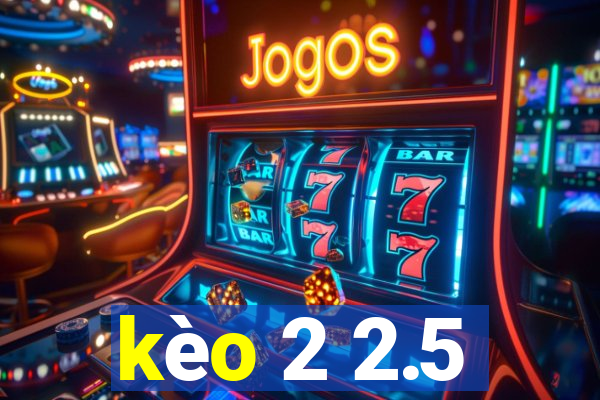 kèo 2 2.5