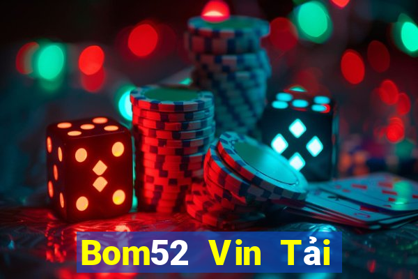 Bom52 Vin Tải Game Bài Đổi Thưởng