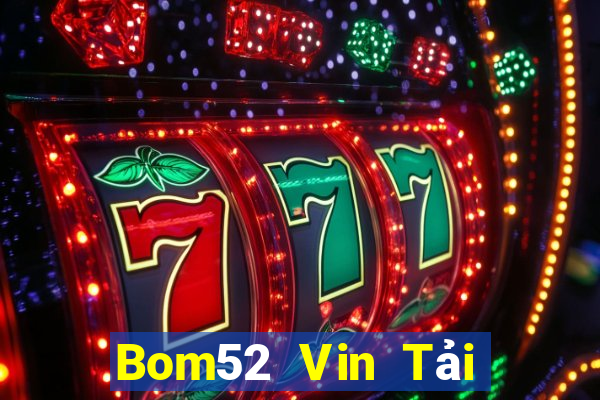 Bom52 Vin Tải Game Bài Đổi Thưởng