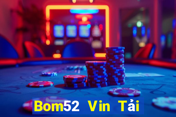 Bom52 Vin Tải Game Bài Đổi Thưởng