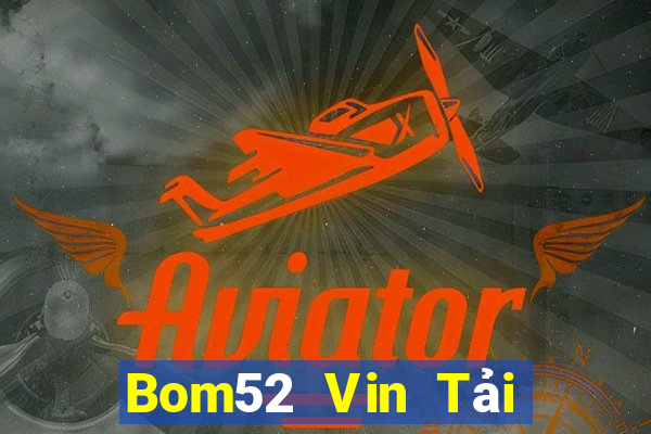 Bom52 Vin Tải Game Bài Đổi Thưởng