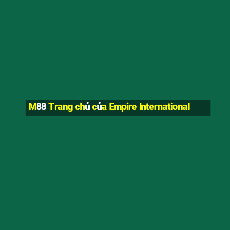 M88 Trang chủ của Empire International