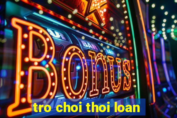 tro choi thoi loan