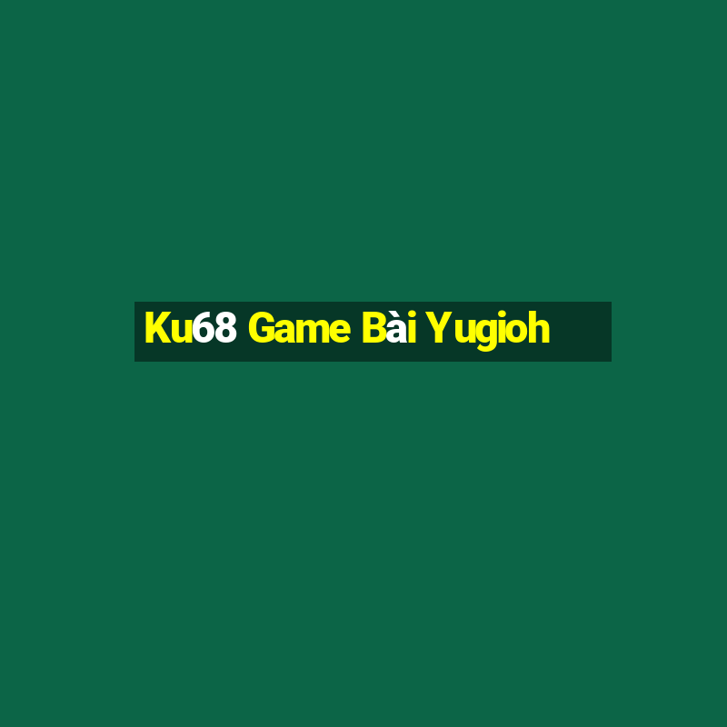 Ku68 Game Bài Yugioh