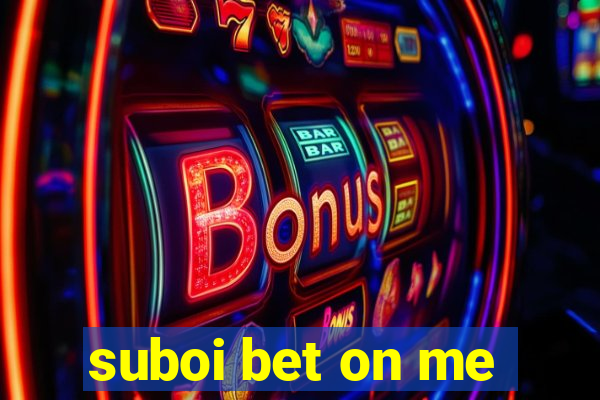 suboi bet on me