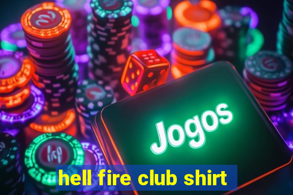 hell fire club shirt