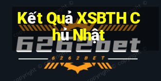 Kết Quả XSBTH Chủ Nhật