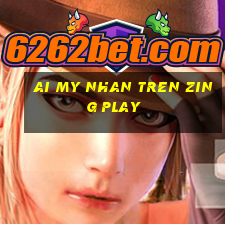 ai my nhan tren zing play