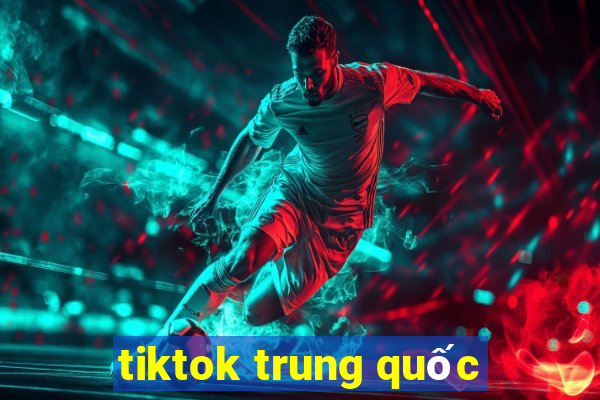 tiktok trung quốc