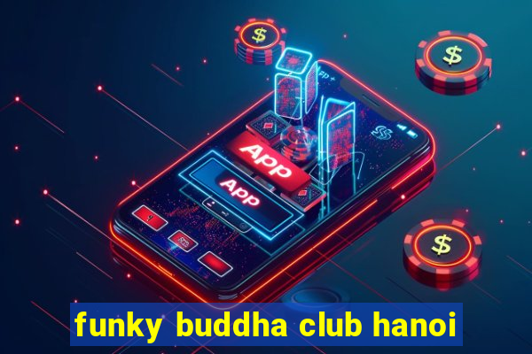 funky buddha club hanoi