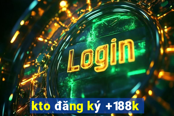 kto đăng ký +188k