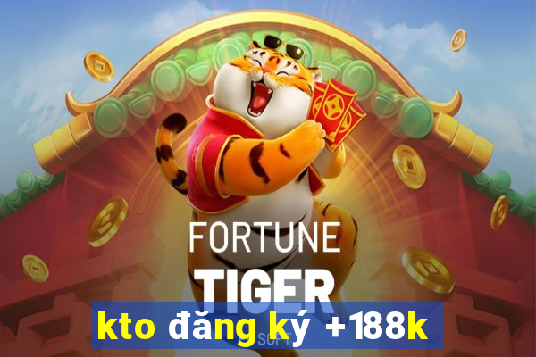 kto đăng ký +188k