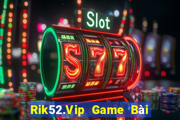 Rik52.Vip Game Bài 1 Đổi 1