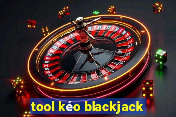 tool kéo blackjack