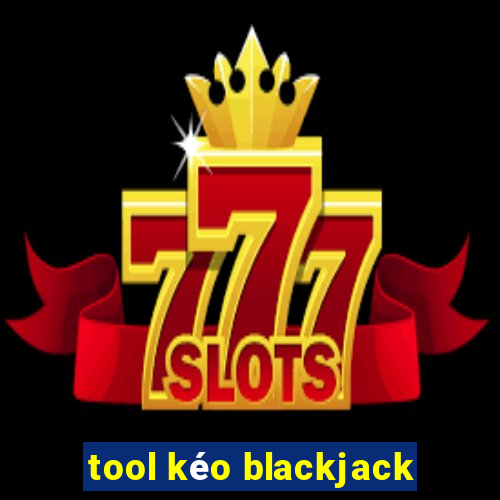 tool kéo blackjack