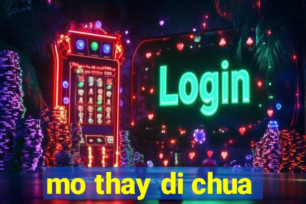 mo thay di chua