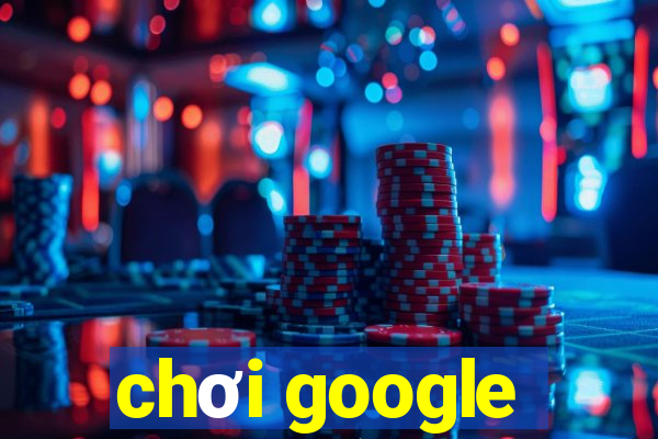 chơi google