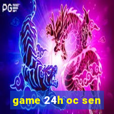 game 24h oc sen