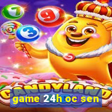 game 24h oc sen