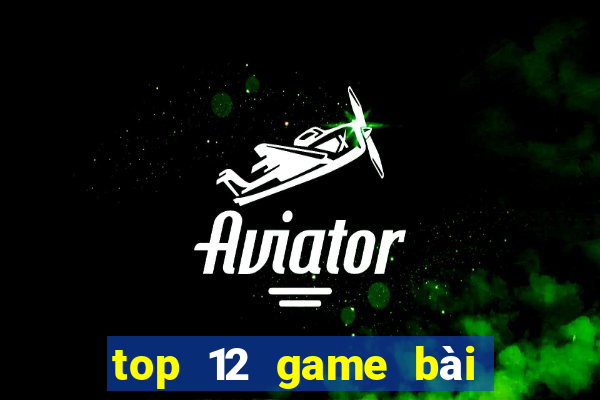 top 12 game bài đổi thưởng