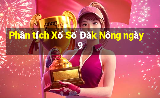 Phân tích Xổ Số Đắk Nông ngày 9