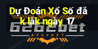 Dự Đoán Xổ Số đắk lắk ngày 17