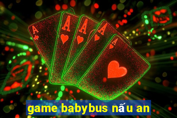 game babybus nấu an